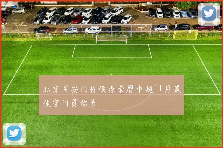 北京国安门将侯森荣膺中超11月最佳守门员称号