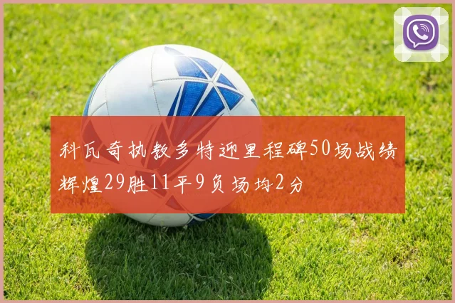科瓦奇执教多特迎里程碑50场战绩辉煌29胜11平9负场均2分