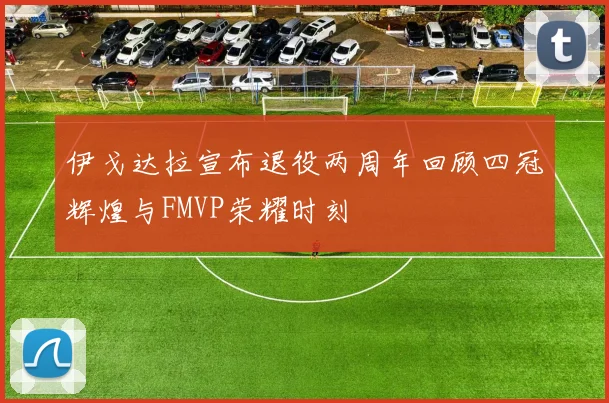 伊戈达拉宣布退役两周年回顾四冠辉煌与FMVP荣耀时刻