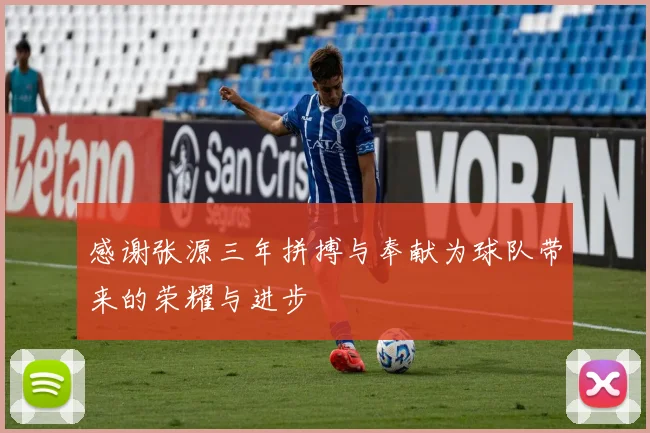 感谢张源三年拼搏与奉献为球队带来的荣耀与进步