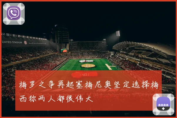 梅罗之争再起塞梅尼奥坚定选择梅西称两人都很伟大