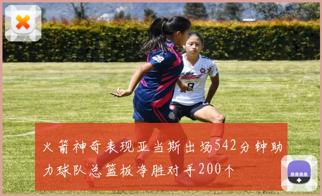 火箭神奇表现亚当斯出场542分钟助力球队总篮板净胜对手200个